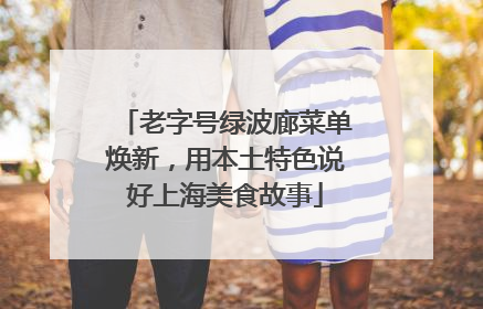 老字号绿波廊菜单焕新，用本土特色说好上海美食故事