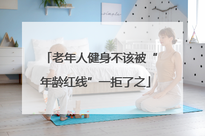 老年人健身不该被“年龄红线”一拒了之