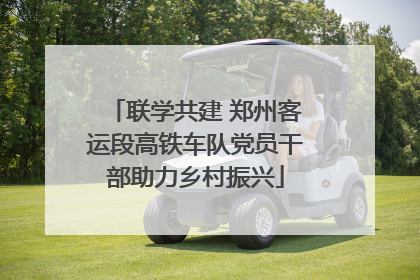 联学共建 郑州客运段高铁车队党员干部助力乡村振兴
