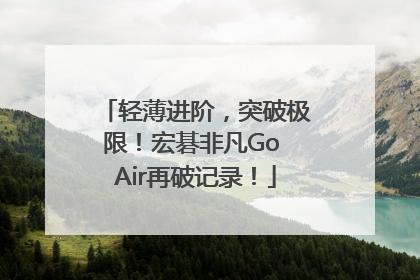 轻薄进阶，突破极限！宏碁非凡Go Air再破记录！