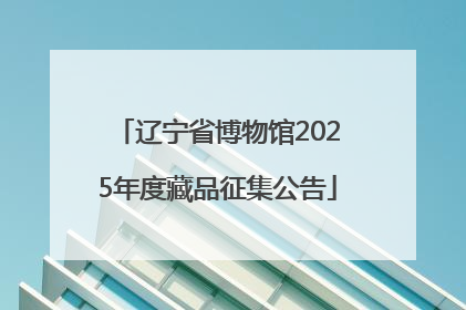 辽宁省博物馆2025年度藏品征集公告