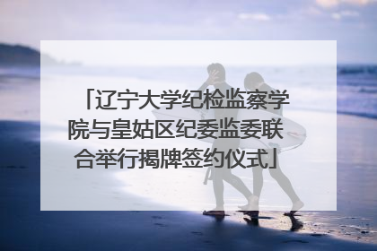 辽宁大学纪检监察学院与皇姑区纪委监委联合举行揭牌签约仪式