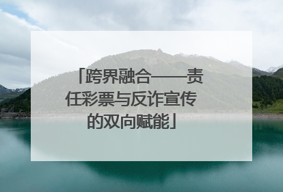 跨界融合——责任彩票与反诈宣传的双向赋能