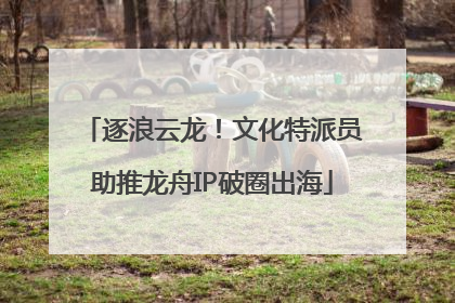 逐浪云龙！文化特派员助推龙舟IP破圈出海