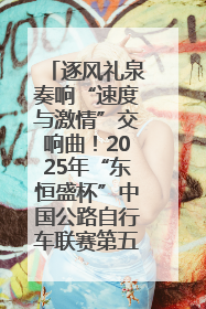 逐风礼泉奏响“速度与激情”交响曲！2025年“东恒盛杯”中国公路自行车联赛第五站（陕西·礼泉站）正式开赛