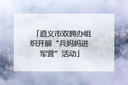 遵义市双拥办组织开展“兵妈妈进军营”活动