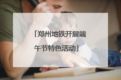 郑州地铁开展端午节特色活动