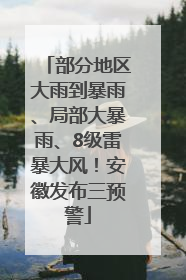 部分地区大雨到暴雨、局部大暴雨、8级雷暴大风！安徽发布三预警