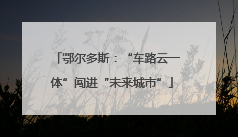 鄂尔多斯：“车路云一体”闯进“未来城市”