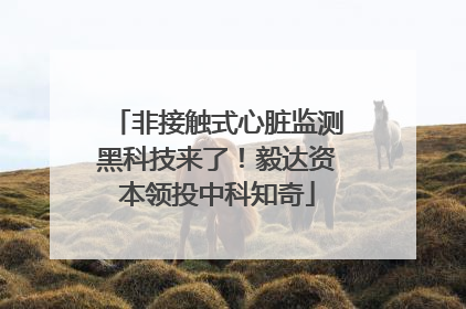 非接触式心脏监测黑科技来了！毅达资本领投中科知奇