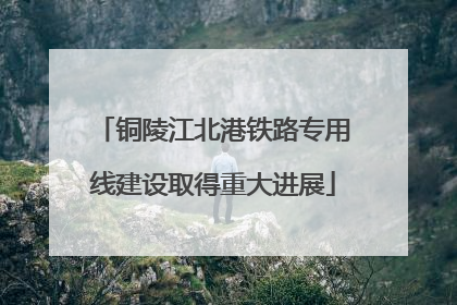 铜陵江北港铁路专用线建设取得重大进展