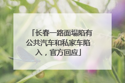 长春一路面塌陷有公共汽车和私家车陷入，官方回应