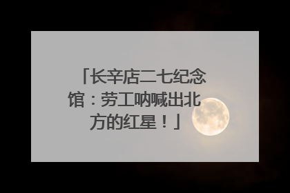 长辛店二七纪念馆：劳工呐喊出北方的红星！