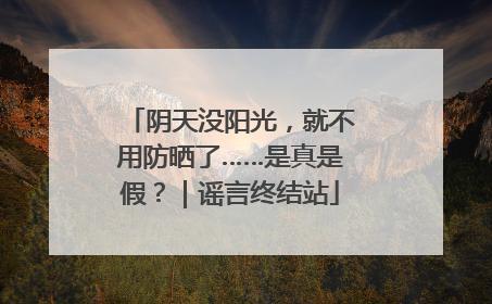 阴天没阳光，就不用防晒了……是真是假？｜谣言终结站