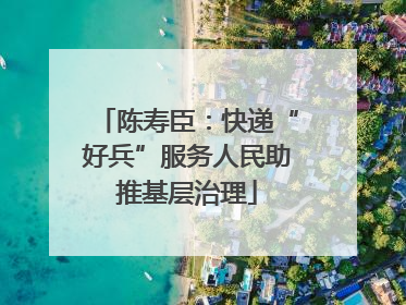 陈寿臣：快递“好兵”服务人民助推基层治理