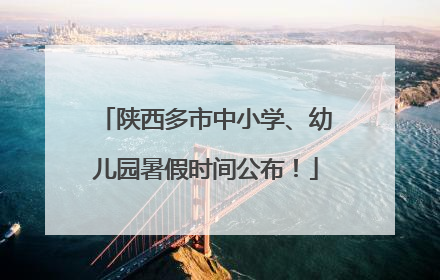陕西多市中小学、幼儿园暑假时间公布！