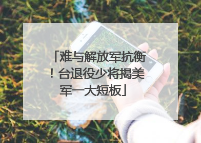 难与解放军抗衡！台退役少将揭美军一大短板