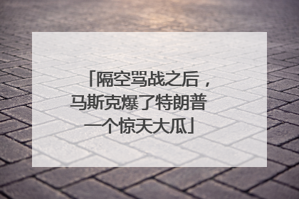 隔空骂战之后，马斯克爆了特朗普一个惊天大瓜