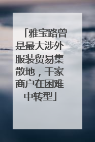 雅宝路曾是最大涉外服装贸易集散地，千家商户在困难中转型