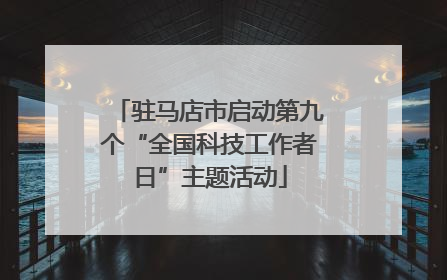 驻马店市启动第九个“全国科技工作者日”主题活动