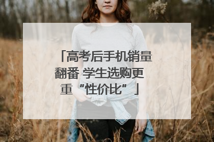 高考后手机销量翻番 学生选购更重“性价比”