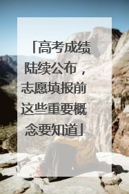 高考成绩陆续公布，志愿填报前这些重要概念要知道