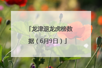 龙津退龙虎榜数据（6月9日）