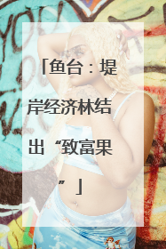 鱼台：堤岸经济林结出“致富果”