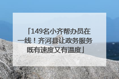 149名小齐帮办员在一线！齐河县让政务服务既有速度又有温度
