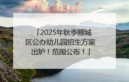 2025年秋季鲤城区公办幼儿园招生方案出炉！范围公布！