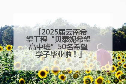2025届云南希望工程“贝泰妮希望高中班”50名希望学子毕业啦！