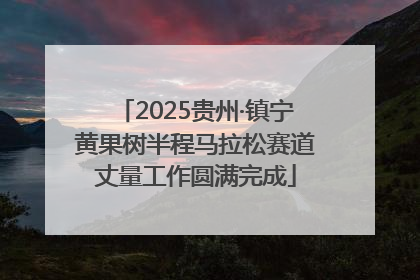 2025贵州·镇宁黄果树半程马拉松赛道丈量工作圆满完成