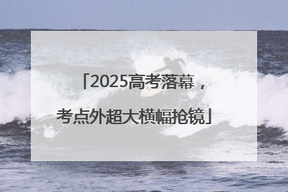 2025高考落幕，考点外超大横幅抢镜