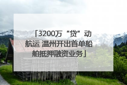 3200万“贷”动航运 温州开出首单船舶抵押融资业务
