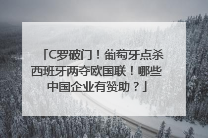 C罗破门！葡萄牙点杀西班牙两夺欧国联！哪些中国企业有赞助？