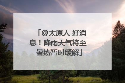 @太原人 好消息！降雨天气将至 暑热暂时缓解