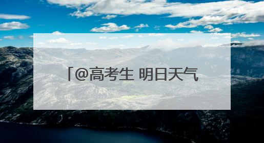 @高考生 明日天气如何？预报来了→